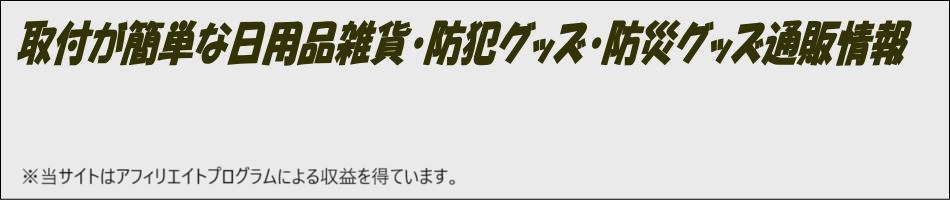 取付が簡単な日用品雑貨・防犯グッズ・防災グッズ通販情報